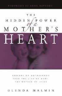 The Hidden Power of a Mother's Heart: Lessons on Motherhood from the Life of Mary, Mother of Jesus - Glenda Malmin - cover