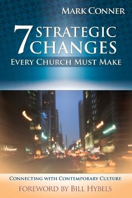 7 Strategic Changes Every Church Must Make: Connecting with Contemporary Culture - Mark Conner - cover