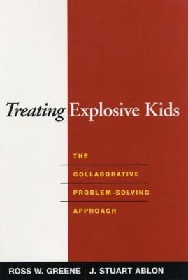 Treating Explosive Kids: The Collaborative Problem-Solving Approach - Ross W. Greene,J. Stuart Ablon - cover