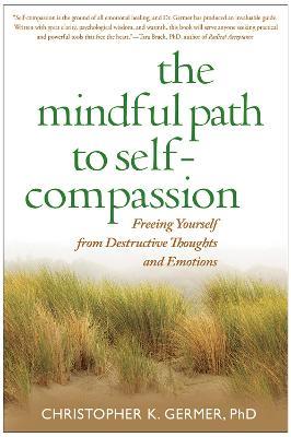 The Mindful Path to Self-Compassion: Freeing Yourself from Destructive Thoughts and Emotions - Christopher Germer - cover