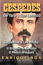 Carlos Manuel de Caespedes: de Yara a San Lorenzo: La Lealtad y La Perfidia, El Brigadier de Cambute, El Maedico de Jiguanai
