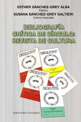 Bibliografía Crítica de Círculo: REVISTA DE CULTURA Publicación anual del Círculo de Cultura Panamericano (1975-2017) Esther Sánchez-Grey Alba (Editora) Susana Sánchez-Grey Galtieri (Editora Asociada) - cover