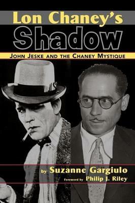 Lon Chaney's Shadow - John Jeske and the Chaney Mystique - Suzanne Gargiulo - cover