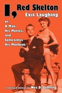 I, Red Skelton: Exit Laughing... Or, a Man, His Movies, and Sometimes His Monkeys - Wes D Gehring - cover