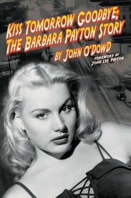 Kiss Tomorrow Goodbye, The Barbara Payton Story - Second Edition - John O'Dowd - cover