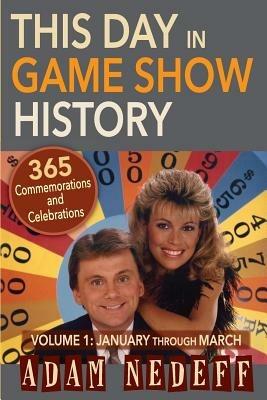 This Day in Game Show History- 365 Commemorations and Celebrations, Vol. 1: January Through March - Adam Nedeff - cover
