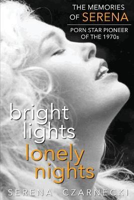 Bright Lights, Lonely Nights - The Memories of Serena, Porn Star Pioneer of the 1970s - Serena Czarnecki - cover