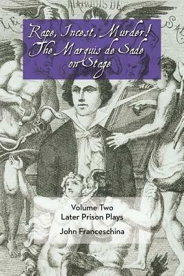 Rape, Incest, Murder! the Marquis de Sade on Stage Volume Two: Later Prison Plays - Marquis De Sade - cover