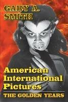 American International Pictures: The Golden Years - Gary A Smith - cover
