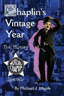 Chaplin's Vintage Year: The History of the Mutual-Chaplin Specials - Michael J Hayde - cover