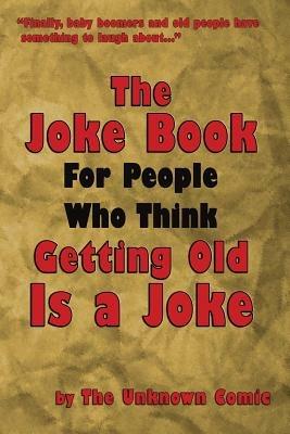 The Joke Book for People Who Think Getting Old Is a Joke - The Unknown Comic - cover