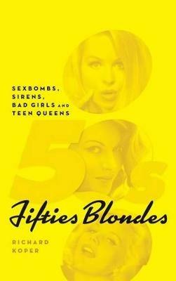 Fifties Blondes: Sexbombs, Sirens, Bad Girls and Teen Queens (hardback) - Richard Koper - cover