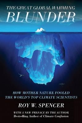 The Great Global Warming Blunder: How Mother Nature Fooled the Worlds Top Climate Scientists - Roy W Spencer - cover