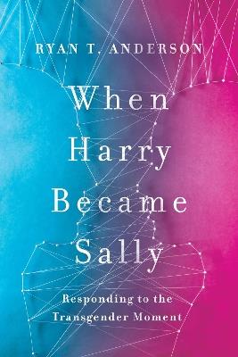 When Harry Became Sally: Responding to the Transgender Moment - Ryan Anderson - cover