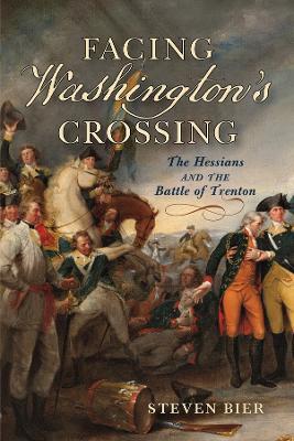 Facing Washington's Crossing: The Hessians and the Battle of Trenton - Steven Bier - cover