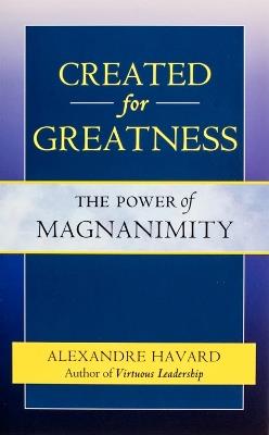 Created for Greatness: The Power of Magnanimity - Alexandre Havard - cover