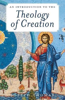 An Introduction to the Theology of Creation - Joseph Thomas - cover