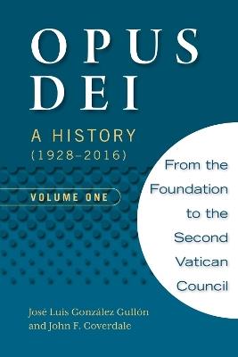 Opus Dei: A History (1928-2016), Volume One - John Coverdale,Jose Luis Gonzalez Gullon - cover