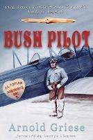 Bush Pilot - Arnold Griese - cover