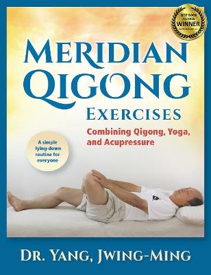 Meridian Qigong Exercises: Combining Qigong, Yoga, & Acupressure - Jwing-Ming Yang - cover