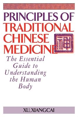 Principles of Traditional Chinese Medicine: The Essential Guide to Understanding the Human Body - Xu Xiangcai - cover
