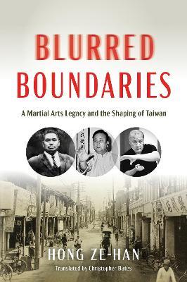 Blurred Boundaries: A Martial Arts Legacy and the Shaping of Taiwan - Ze-han Hong - cover