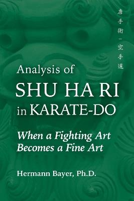 Analysis of Shu Ha Ri in Karate-Do: When a Martial Art Becomes a Fine Art - Hermann Bayer - cover