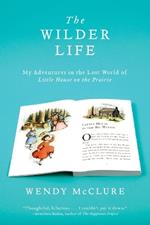 The Wilder Life: My Adventures in the Lost World of Little House on the Prairie