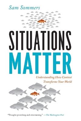 Situations Matter: Understanding How Context Transforms Your World - Sam Sommers - cover
