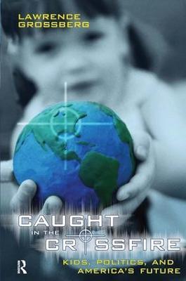 Caught in the Crossfire: Kids, Politics, and America's Future - Lawrence Grossberg - cover