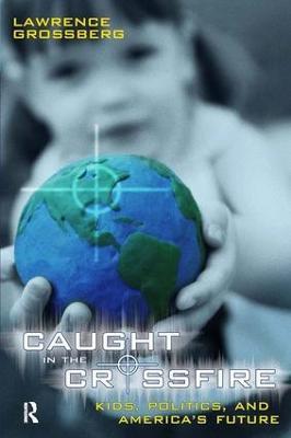 Caught in the Crossfire: Kids, Politics, and America's Future - Lawrence Grossberg - cover