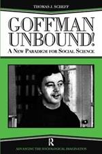 Goffman Unbound!: A New Paradigm for Social Science