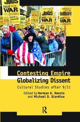 Contesting Empire, Globalizing Dissent: Cultural Studies After 9/11 - Norman K. Denzin,Michael D. Giardina - cover