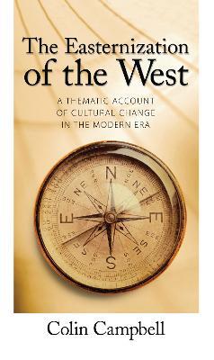 Easternization of the West: A Thematic Account of Cultural Change in the Modern Era - Colin Campbell - cover