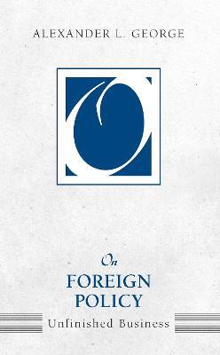 On Foreign Policy: Unfinished Business - Alexander L. George - cover