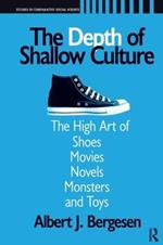 Depth of Shallow Culture: The High Art of Shoes, Movies, Novels, Monsters, and Toys