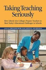 Taking Teaching Seriously: How Liberal Arts Colleges Prepare Teachers to Meet Today's Educational Challenges in Schools