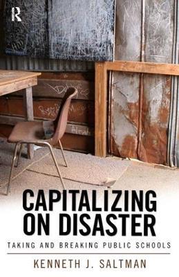 Capitalizing on Disaster: Taking and Breaking Public Schools - Kenneth J. Saltman - cover