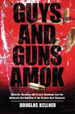 Guys and Guns Amok: Domestic Terrorism and School Shootings from the Oklahoma City Bombing to the Virginia Tech Massacre