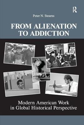 From Alienation to Addiction: Modern American Work in Global Historical Perspective - Peter N. Stearns - cover
