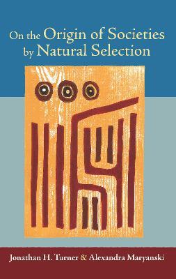 On the Origin of Societies by Natural Selection - Jonathan H. Turner,Alexandra Maryanski - cover