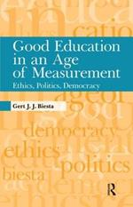 Good Education in an Age of Measurement: Ethics, Politics, Democracy