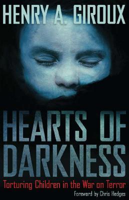 Hearts of Darkness: Torturing Children in the War on Terror - Henry A. Giroux - cover
