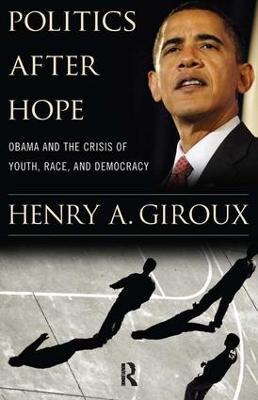 Politics After Hope: Obama and the Crisis of Youth, Race, and Democracy - Henry A. Giroux - cover