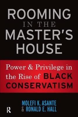 Rooming in the Master's House: Power and Privilege in the Rise of Black Conservatism - Molefi Kete Asante,Ronald E. Hall - cover