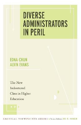 Diverse Administrators in Peril: The New Indentured Class in Higher Education - Edna Chun,Alvin Evans - cover