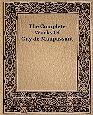 The Complete Works of Guy de Maupassant (1917) - Guy de Maupassant,Guy de Maupassant - cover