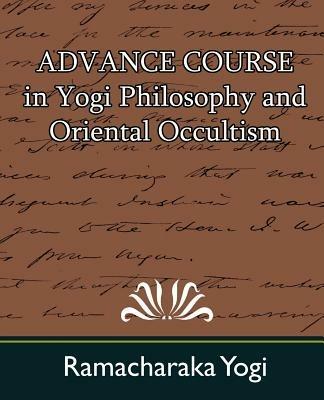 Advance Course in Yogi Philosophy and Oriental Occultism - Yogi Ramacharaka - cover