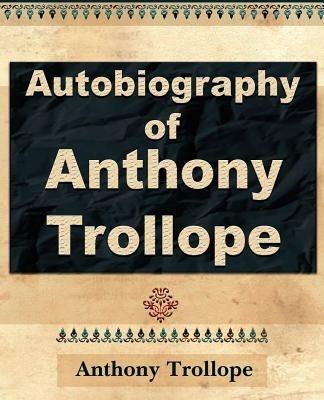 Anthony Trollope - Autobiography - 1912 - Anthony Trollope,Anthony Trollope - cover