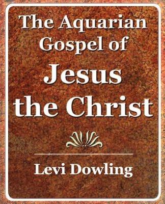 The Aquarian Gospel of Jesus the Christ - 1919 - Dowling Levi Dowling,Levi Dowling - cover